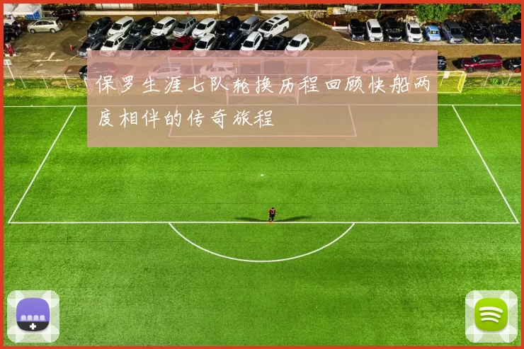 保罗生涯七队轮换历程回顾快船两度相伴的传奇旅程