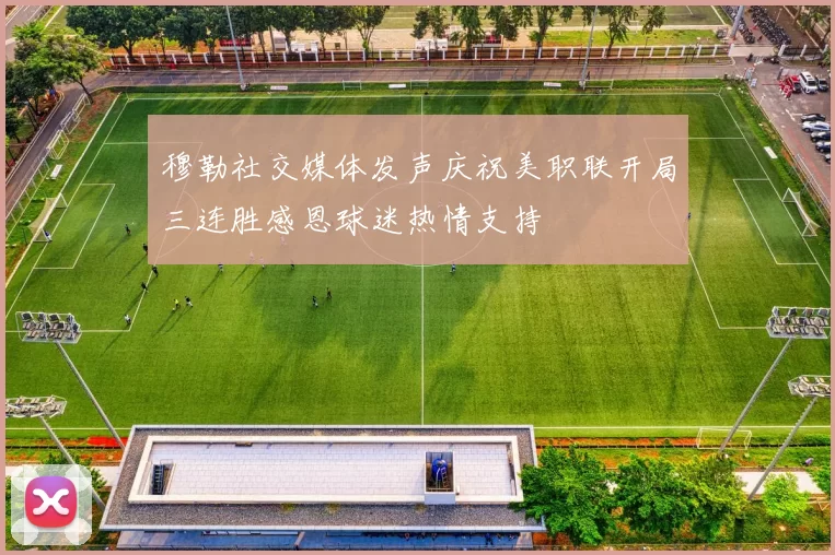 穆勒社交媒体发声庆祝美职联开局三连胜感恩球迷热情支持